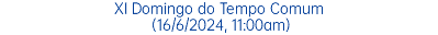 XI Domingo do Tempo Comum (16/6/2024, 11:00am)