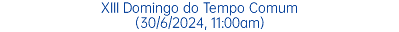 XIII Domingo do Tempo Comum (30/6/2024, 11:00am)