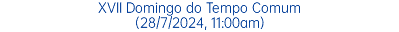 XVII Domingo do Tempo Comum (28/7/2024, 11:00am)