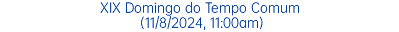 XIX Domingo do Tempo Comum (11/8/2024, 11:00am)