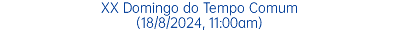 XX Domingo do Tempo Comum (18/8/2024, 11:00am)