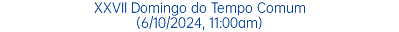 XXVII Domingo do Tempo Comum (6/10/2024, 11:00am)