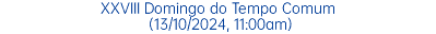 XXVIII Domingo do Tempo Comum (13/10/2024, 11:00am)