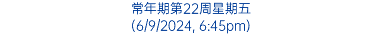 常年期第22周星期五 (6/9/2024, 6:45pm)