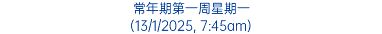 常年期第一周星期一 (13/1/2025, 7:45am)