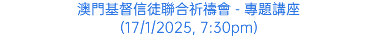 澳門基督信徒聯合祈禱會 - 專題講座 (17/1/2025, 7:30pm)