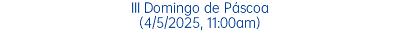 III Domingo de Páscoa (4/5/2025, 11:00am)
