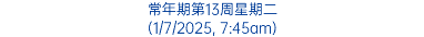 常年期第13周星期二 (1/7/2025, 7:45am)