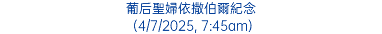 葡后聖婦依撒伯爾紀念 (4/7/2025, 7:45am)