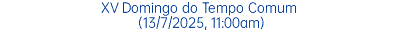 XV Domingo do Tempo Comum (13/7/2025, 11:00am)