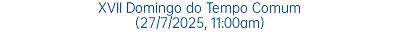 XVII Domingo do Tempo Comum (27/7/2025, 11:00am)