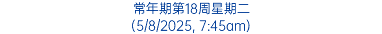 常年期第18周星期二 (5/8/2025, 7:45am)