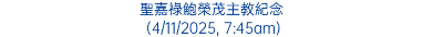 聖嘉祿鮑榮茂主教紀念 (4/11/2025, 7:45am)