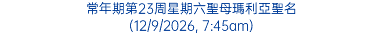 常年期第23周星期六聖母瑪利亞聖名 (12/9/2026, 7:45am)