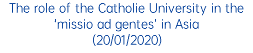 The role of the Catholie University in the ‘missio ad gentes’ in Asia (20/01/2020)