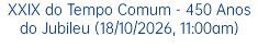 XXIX do Tempo Comum - 450 Anos do Jubileu (18/10/2026, 11:00am)