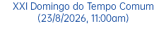 XXI Domingo do Tempo Comum (23/8/2026, 11:00am)