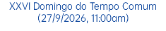 XXVI Domingo do Tempo Comum (27/9/2026, 11:00am)