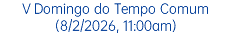 V Domingo do Tempo Comum (8/2/2026, 11:00am)
