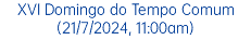 XVI Domingo do Tempo Comum (21/7/2024, 11:00am)