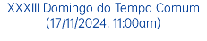 XXXIII Domingo do Tempo Comum (17/11/2024, 11:00am)