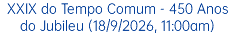 XXIX do Tempo Comum - 450 Anos do Jubileu (18/9/2026, 11:00am)