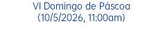 VI Domingo de Páscoa (10/5/2026, 11:00am)