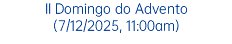 II Domingo do Advento (7/12/2025, 11:00am)
