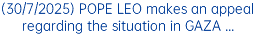 (30/7/2025) POPE LEO makes an appeal regarding the situation in GAZA ...