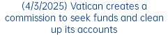 (4/3/2025) Vatican creates a commission to seek funds and clean up its accounts