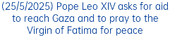 (25/5/2025) Pope Leo XIV asks for aid to reach Gaza and to pray to the Virgin of Fatima for peace