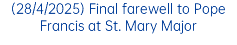 (28/4/2025) Final farewell to Pope Francis at St. Mary Major