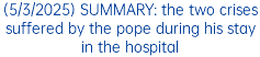 (5/3/2025) SUMMARY: the two crises suffered by the pope during his stay in the hospital