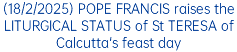 (18/2/2025) POPE FRANCIS raises the LITURGICAL STATUS of St TERESA of Calcutta's feast day