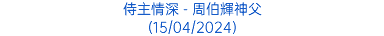 侍主情深 - 周伯輝神父 (15/04/2024)