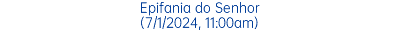 Epifania do Senhor (7/1/2024, 11:00am)