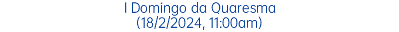 I Domingo da Quaresma (18/2/2024, 11:00am)