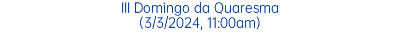 III Domingo da Quaresma (3/3/2024, 11:00am)