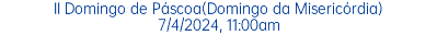 II Domingo de Páscoa(Domingo da Misericórdia) 7/4/2024, 11:00am