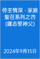  侍主情深 - 家庭聖召系列之四 (鍾志堅神父) 2024年9月15日