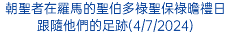 朝聖者在羅馬的聖伯多祿聖保祿曕禮日跟隨他們的足跡(4/7/2024)