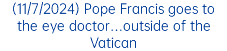 (11/7/2024) Pope Francis goes to the eye doctor…outside of the Vatican