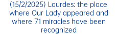 (15/2/2025) Lourdes: the place where Our Lady appeared and where 71 miracles have been recognized