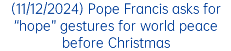 (11/12/2024) Pope Francis asks for “hope” gestures for world peace before Christmas