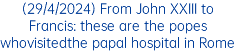 (29/4/2024) From John XXIII to Francis: these are the popes whovisitedthe papal hospital in Rome