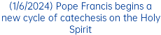 (1/6/2024) Pope Francis begins a new cycle of catechesis on the Holy Spirit