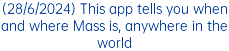 (28/6/2024) This app tells you when and where Mass is, anywhere in the world