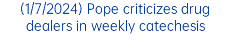 (1/7/2024) Pope criticizes drug dealers in weekly catechesis