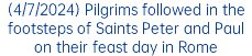 (4/7/2024) Pilgrims followed in the footsteps of Saints Peter and Paul on their feast day in Rome