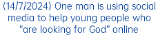 (14/7/2024) One man is using social media to help young people who “are looking for God” online